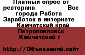 Платный опрос от ресторана Burger King - Все города Работа » Заработок в интернете   . Камчатский край,Петропавловск-Камчатский г.